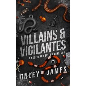 James, Onley Villains & Vigilantes: A Necessary Evils Anthology James, Onley Villains & Vigilantes: A Necessary Evils Anthology
