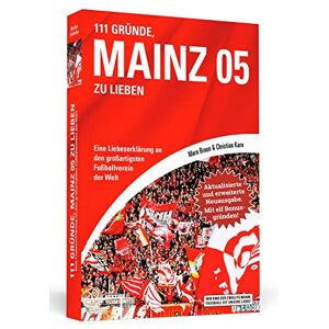 Braun 111 Gründe, Mainz 05 zu lieben Erweiterte Neuausgabe mit 11 Bonusgründen!: Eine Liebeserklärung an den großartigsten Fußballverein der Welt Braun 111 Gründe, Mainz 05 zu lieben Erweiterte Neuausgabe mit 11 Bonusgründen!: Eine Liebeserklärung an den großartigsten Fußballverein der Welt
