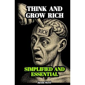 Steel, Jason Think and Grow Rich – Simplified and Essential: A modern and practical version of the success classic, designed to be read and applied in one day. Steel, Jason Think and Grow Rich – Simplified and Essential: A modern and practical version of the success classic, designed to be read and applied in one day.