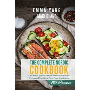 Blanc, Maki The Complete Nordic Cookbook: 2 Books in 1: 140 Recipes For Swedish Fika Danish Pastry And Traditional Food From Scandinavia Blanc, Maki The Complete Nordic Cookbook: 2 Books in 1: 140 Recipes For Swedish Fika Danish Pastry And Traditional Food From Scandinavia