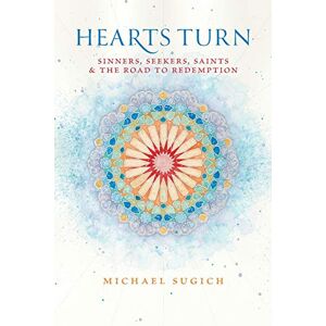 Sugich, Michael Hearts Turn: Sinners, Seekers, Saints and the Road to Redemption Sugich, Michael Hearts Turn: Sinners, Seekers, Saints and the Road to Redemption