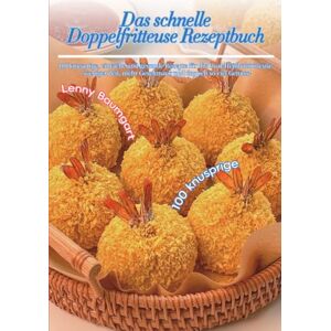 Baumgart, Lenny Das schnelle Doppelfritteuse Rezeptbuch: 100 knusprige, einfache und gesunde Rezepte für die Dual-Heißluftfritteuse – weniger Zeit, mehr Geschmack und doppelt so viel Genuss! Baumgart, Lenny Das schnelle Doppelfritteuse Rezeptbuch: 100 knusprige, einfache und gesunde Rezepte für die Dual-Heißluftfritteuse – weniger Zeit, mehr Geschmack und doppelt so viel Genuss!