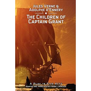 Verne, Jules The Children of Captain Grant: A Play in Five Acts Verne, Jules The Children of Captain Grant: A Play in Five Acts
