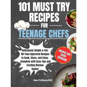 CulinaryKid, Sam 101 Must Try Recipes for Teenage Chefs: Deliciously Simple & Fun: 101 Teen-Approved Recipes to Cook, Share, and Enjoy Complete with Easy Tips and Exciting Kitchen Hacks! (Smart Eating Series) CulinaryKid, Sam 101 Must Try Recipes for Teenage Chefs: Deliciously Simple & Fun: 101 Teen-Approved Recipes to Cook, Share, and Enjoy Complete with Easy Tips and Exciting Kitchen Hacks! (Smart Eating Series)