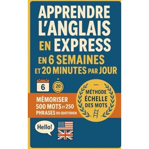 Edition, Anne et Bernard Apprendre l’Anglais en Express — en 6 Semaines et 20 Minutes par Jour: Mémoriser 500 mots et 250 phrases du quotidien grâce à la méthode échelle des mots. Débutants à avancés. Bonus inclus. Edition, Anne et Bernard Apprendre l’Anglais en Express — en 6 Semaines et 20 Minutes par Jour: Mémoriser 500 mots et 250 phrases du quotidien grâce à la méthode échelle des mots. Débutants à avancés. Bonus inclus.