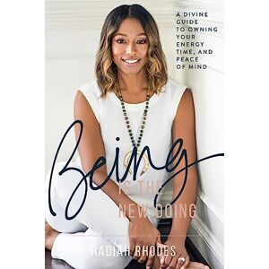 Rhodes, Radiah Being is the New Doing: A Divine Guide to Owning Your Energy, Time, and Peace of Mind Rhodes, Radiah Being is the New Doing: A Divine Guide to Owning Your Energy, Time, and Peace of Mind