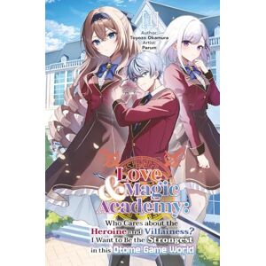 Okamura, Toyozo Love & Magic Academy: Who Cares about the Heroine and Villainess? I Want to Be the Strongest in this Otome Game World Vol.1 Okamura, Toyozo Love & Magic Academy: Who Cares about the Heroine and Villainess? I Want to Be the Strongest in this Otome Game World Vol.1