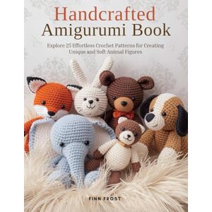 Frost, Finn Handcrafted Amigurumi Book: Explore 25 Effortless Crochet Patterns for Creating Unique and Soft Animal Figures Frost, Finn Handcrafted Amigurumi Book: Explore 25 Effortless Crochet Patterns for Creating Unique and Soft Animal Figures
