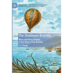 Young, J. E. The Shelleyan Brontës: Mary and Percy Shelley in the Work of the Brontës (Palgrave Studies in the Enlightenment, Romanticism and Cultures of Print) Young, J. E. The Shelleyan Brontës: Mary and Percy Shelley in the Work of the Brontës (Palgrave Studies in the Enlightenment, Romanticism and Cultures of Print)