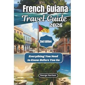 Harrison, George French Guiana Travel Guide 2026: Everything You Need to Know Before You Go Harrison, George French Guiana Travel Guide 2026: Everything You Need to Know Before You Go