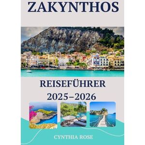Rose, Cynthia ZAKYNTHOS Reiseführer 2025–2026: Tauchen, Essen und Entdecken Sie Zakynthos zu jeder Jahreszeit Rose, Cynthia ZAKYNTHOS Reiseführer 2025–2026: Tauchen, Essen und Entdecken Sie Zakynthos zu jeder Jahreszeit
