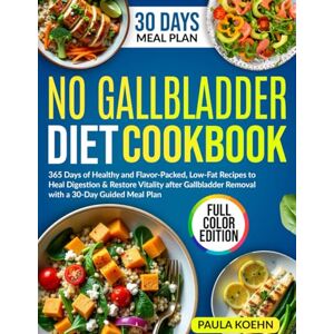 Koehn, Paula No Gallbladder Diet Cookbook: 365 Days of Healthy and Flavor-Packed, Low-Fat Recipes to Heal Digestion & Restore Vitality after Gallbladder Removal with a 30-Day Guided Meal Plan Koehn, Paula No Gallbladder Diet Cookbook: 365 Days of Healthy and Flavor-Packed, Low-Fat Recipes to Heal Digestion & Restore Vitality after Gallbladder Removal with a 30-Day Guided Meal Plan
