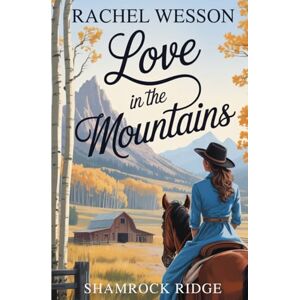 Wesson, Rachel Love in the Mountains: Shamrock Ridge Book 3 Wesson, Rachel Love in the Mountains: Shamrock Ridge Book 3