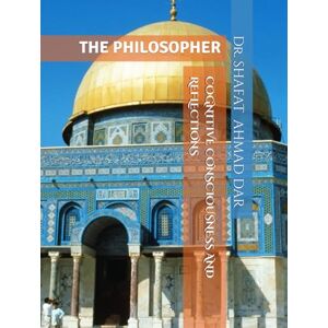 DAR, Dr. SHAFAT AHMAD COGNITIVE CONSCIOUSNESS AND REFLECTIONS: THE PHILOSOPHER DAR, Dr. SHAFAT AHMAD COGNITIVE CONSCIOUSNESS AND REFLECTIONS: THE PHILOSOPHER