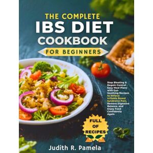 Pamela, Judith R. THE COMPLETE IBS DIET COOKBOOK FOR BEGINNERS: Stop Bloating & Regain Control Easy Meal Plans with Gut-Soothing Recipes to Relieve Irritable Bowel ... Balance, and Enjoy Food Confidently Again Pamela, Judith R. THE COMPLETE IBS DIET COOKBOOK FOR BEGINNERS: Stop Bloating & Regain Control Easy Meal Plans with Gut-Soothing Recipes to Relieve Irritable Bowel ... Balance, and Enjoy Food Confidently Again