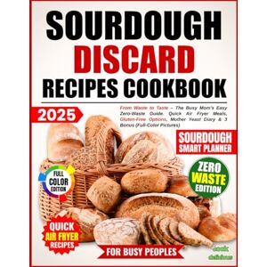 Delicious, Cook Sourdough Discard Recipes Cookbook: From Waste to Taste – The Busy Mom’s Easy Zero-Waste Guide. Quick Air Fryer Meals, Gluten-Free Options, Mother Yeast Diary & 3 Bonus (Full-Color Pictures) Delicious, Cook Sourdough Discard Recipes Cookbook: From Waste to Taste – The Busy Mom’s Easy Zero-Waste Guide. Quick Air Fryer Meals, Gluten-Free Options, Mother Yeast Diary & 3 Bonus (Full-Color Pictures)