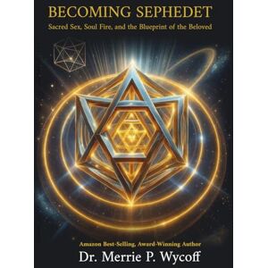 Wycoff, Merrie P Becoming Sephedet: Sacred Sex, Soul Fire, and the Blueprint of the Beloved Wycoff, Merrie P Becoming Sephedet: Sacred Sex, Soul Fire, and the Blueprint of the Beloved