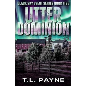 Payne, T. L. Utter Dominion: A Post Apocalyptic CME/EMP Survival Thriller (Black Sky Event, Book 5) Payne, T. L. Utter Dominion: A Post Apocalyptic CME/EMP Survival Thriller (Black Sky Event, Book 5)