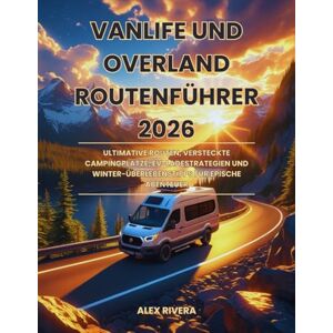 Rivera, Alex Vanlife und Overland Routenführer 2026: Ultimative Routen, versteckte Campingplätze, EV-Ladestrategien und Winter-Überlebenstipps für epische Abenteuer Rivera, Alex Vanlife und Overland Routenführer 2026: Ultimative Routen, versteckte Campingplätze, EV-Ladestrategien und Winter-Überlebenstipps für epische Abenteuer