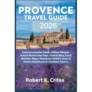 Crites, Robert K. Provence Travel Guide 2026: Explore Lavender Fields, Hilltop Villages, French Riviera Day Trips, Food & Wine, Local Markets, Maps, Itineraries, Hidden ... in Southern France. (EasyTravel Guides) Crites, Robert K. Provence Travel Guide 2026: Explore Lavender Fields, Hilltop Villages, French Riviera Day Trips, Food & Wine, Local Markets, Maps, Itineraries, Hidden ... in Southern France. (EasyTravel Guides)