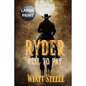 Steele, Wyatt Ryder Hell to Pay LARGE PRINT: Classic Wetern Novel: 3 (Ryder LARGE PRINT WESTERN SERIES) Steele, Wyatt Ryder Hell to Pay LARGE PRINT: Classic Wetern Novel: 3 (Ryder LARGE PRINT WESTERN SERIES)