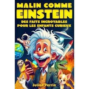 Perrin, Julien Malin comme Einstein – Des faits incroyables pour les enfants curieux: Découvre l’histoire, la science, les animaux, l’espace… et bien plus encore ! Perrin, Julien Malin comme Einstein – Des faits incroyables pour les enfants curieux: Découvre l’histoire, la science, les animaux, l’espace… et bien plus encore !