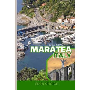 CHOICE, EDEN Golden Shore Travel Guide To MARATEA Italy: Discovering Coastal Wonders and Ancient Churches (Top Countries Travel Guide) CHOICE, EDEN Golden Shore Travel Guide To MARATEA Italy: Discovering Coastal Wonders and Ancient Churches (Top Countries Travel Guide)