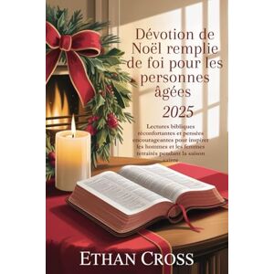 Cross Dévotion de Noël remplie de foi pour les personnes âgées 2025: Lectures bibliques réconfortantes et pensées encourageantes pour inspirer les hommes et les femmes retraités pendant la saison sainte Cross Dévotion de Noël remplie de foi pour les personnes âgées 2025: Lectures bibliques réconfortantes et pensées encourageantes pour inspirer les hommes et les femmes retraités pendant la saison sainte