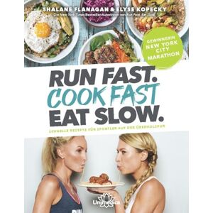 Flanagan, Shalane Run Fast. Cook Fast. Eat Slow.: Schnelle Rezepte für Sportler auf der Überholspur Flanagan, Shalane Run Fast. Cook Fast. Eat Slow.: Schnelle Rezepte für Sportler auf der Überholspur