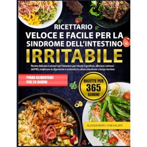 CHEVALIER, ALESSANDRO RICETTARIO VELOCE E FACILE PER LA SINDROME DELL’INTESTINO IRRITABILE: Ricette delicate e salutari per l’intestino per ridurre il gonfiore, alleviare i ... la digestione e sostenere la salute CHEVALIER, ALESSANDRO RICETTARIO VELOCE E FACILE PER LA SINDROME DELL’INTESTINO IRRITABILE: Ricette delicate e salutari per l’intestino per ridurre il gonfiore, alleviare i ... la digestione e sostenere la salute