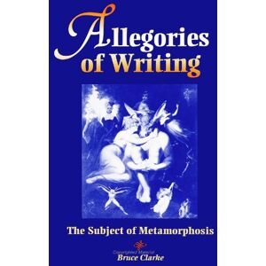 Clarke, Bruce Allegories of Writing: The Subject of Metamorphosis (SUNY Series, Margins (SUNY series, The Margins of Literature) Clarke, Bruce Allegories of Writing: The Subject of Metamorphosis (SUNY Series, Margins (SUNY series, The Margins of Literature)