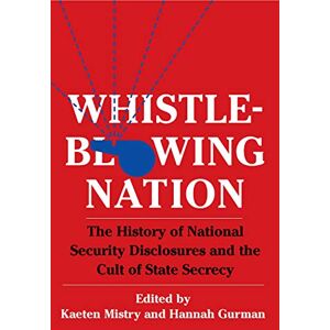 Columbia University Press Whistleblowing Nation: The History of National Security Disclosures and the Cult of State Secrecy Columbia University Press Whistleblowing Nation: The History of National Security Disclosures and the Cult of State Secrecy