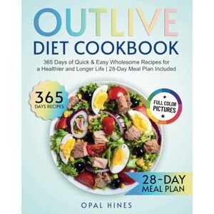 Hines, Opal The Outlive Diet Cookbook: 365 Days of Quick & Easy Wholesome Recipes for a Healthier and Longer Life 28-Day Meal Plan Included Hines, Opal The Outlive Diet Cookbook: 365 Days of Quick & Easy Wholesome Recipes for a Healthier and Longer Life 28-Day Meal Plan Included