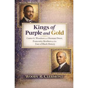 Clermont, Woody R Kings of Purple and Gold: Carter G. Woodson and Herman Dreer, Fraternity Brothers at the Fore of Black History Clermont, Woody R Kings of Purple and Gold: Carter G. Woodson and Herman Dreer, Fraternity Brothers at the Fore of Black History