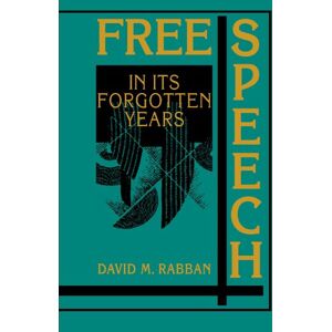 Rabban, David M. Free Speech in its Forgotten Years, 1870-1920 (Cambridge Historical Studies in American Law and Society) Rabban, David M. Free Speech in its Forgotten Years, 1870-1920 (Cambridge Historical Studies in American Law and Society)