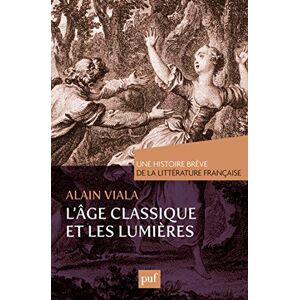 Viala, Alain L'Âge classique et les Lumières. Une histoire brève de la littérature française Viala, Alain L'Âge classique et les Lumières. Une histoire brève de la littérature française