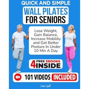 Light, Luna Quick And Simple Wall Pilates For Seniors: Lose Weight, Gain Balance, Increase Mobility and Get Better Posture In Under 10 Min A Day (Fun & Fit) Light, Luna Quick And Simple Wall Pilates For Seniors: Lose Weight, Gain Balance, Increase Mobility and Get Better Posture In Under 10 Min A Day (Fun & Fit)