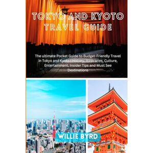 BYRD, WILLIE Tokyo And Kyoto Travel Guide: The ultimate Pocket Guide to Budget-Friendly Travel In Tokyo and Kyoto History, Itineraries, Culture, Entertainment, Insider Tips and Must-See Destinations BYRD, WILLIE Tokyo And Kyoto Travel Guide: The ultimate Pocket Guide to Budget-Friendly Travel In Tokyo and Kyoto History, Itineraries, Culture, Entertainment, Insider Tips and Must-See Destinations
