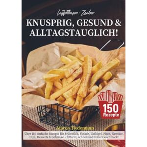 Tiedemann, Maren Luftfritteusen-Zauber – Knusprig, Gesund & Alltagstauglich!: Über 150 einfache Rezepte für Frühstück, Fleisch, Geflügel, Fisch, Gemüse, Dips, Desserts ... fettarm, schnell und voller Geschmack! Tiedemann, Maren Luftfritteusen-Zauber – Knusprig, Gesund & Alltagstauglich!: Über 150 einfache Rezepte für Frühstück, Fleisch, Geflügel, Fisch, Gemüse, Dips, Desserts ... fettarm, schnell und voller Geschmack!