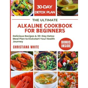 WHITE, CHRISTIANA THE ULTIMATE ALKALINE COOKBOOK FOR BEGINNERS: Delicious Recipes & 30-Day Detox Meal Plan to Kickstart Your Health Journey. (The Alkaline Glow Up) WHITE, CHRISTIANA THE ULTIMATE ALKALINE COOKBOOK FOR BEGINNERS: Delicious Recipes & 30-Day Detox Meal Plan to Kickstart Your Health Journey. (The Alkaline Glow Up)