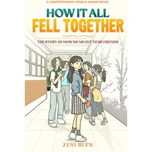 Blen, Zeni How It All Fell Together: The Story of How We Meant to Be Friends: A Heartwarming Middle Grade Novel About Friendship, Mistakes, and Finding Your People. Book 1 (The Friends Who Stayed Series) Blen, Zeni How It All Fell Together: The Story of How We Meant to Be Friends: A Heartwarming Middle Grade Novel About Friendship, Mistakes, and Finding Your People. Book 1 (The Friends Who Stayed Series)