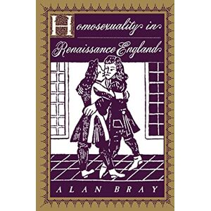 Bray, Alan Homosexuality in Renaissance England (Between Men-Between Women: Lesbian and Gay Studies) Bray, Alan Homosexuality in Renaissance England (Between Men-Between Women: Lesbian and Gay Studies)