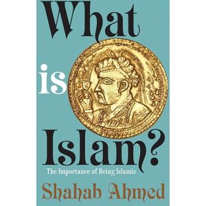 Ahmed What is Islam?: The Importance of Being Islamic Ahmed What is Islam?: The Importance of Being Islamic