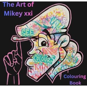 xxi, Mikey The Art of Mikey xxi Colouring Book: Colour Outside the Lines: Graffiti & Street Art–Inspired Activity Book with 50 Designs and Bonus Pages – Fun for Creative Minds of All Ages – No Rules, Just Fun xxi, Mikey The Art of Mikey xxi Colouring Book: Colour Outside the Lines: Graffiti & Street Art–Inspired Activity Book with 50 Designs and Bonus Pages – Fun for Creative Minds of All Ages – No Rules, Just Fun
