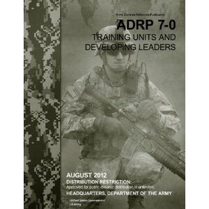 United Army Doctrine Reference Publication ADRP 7-0 Training Units and Developing Leaders August 2012 United Army Doctrine Reference Publication ADRP 7-0 Training Units and Developing Leaders August 2012