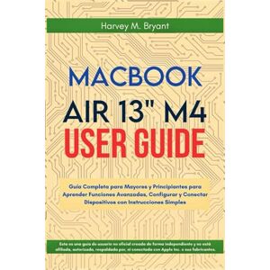 Bryant, Harvey M. MacBook Air 13" M4 User Guide 2025: Guía Completa para Mayores y Principiantes para Aprender Funciones Avanzadas, Configurar y Conectar Dispositivos con Instrucciones Simples Bryant, Harvey M. MacBook Air 13" M4 User Guide 2025: Guía Completa para Mayores y Principiantes para Aprender Funciones Avanzadas, Configurar y Conectar Dispositivos con Instrucciones Simples