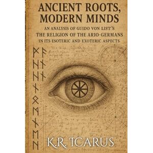 Icarus, K.R. Ancient Roots, Modern Minds: An Analysis of Guido Von List’s The Religion of the Ario-Germans in Its Esoteric and Exoteric Aspects (A Mystical Deep Dive) Icarus, K.R. Ancient Roots, Modern Minds: An Analysis of Guido Von List’s The Religion of the Ario-Germans in Its Esoteric and Exoteric Aspects (A Mystical Deep Dive)