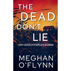 O'Flynn, Meghan The Dead Don't Lie: Een Gedachtespelen-roman: 3 O'Flynn, Meghan The Dead Don't Lie: Een Gedachtespelen-roman: 3