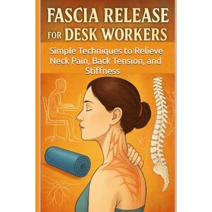 Anderson, Lucie Fascia Release for Desk Workers: Simple Techniques to Relieve Neck Pain, Back Tension, and Stiffness Anderson, Lucie Fascia Release for Desk Workers: Simple Techniques to Relieve Neck Pain, Back Tension, and Stiffness