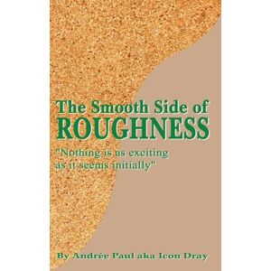 Paul, Andrée The Smooth Side of Roughness: Nothing is as exciting as it seems initially ( Volume I ) Paul, Andrée The Smooth Side of Roughness: Nothing is as exciting as it seems initially ( Volume I )